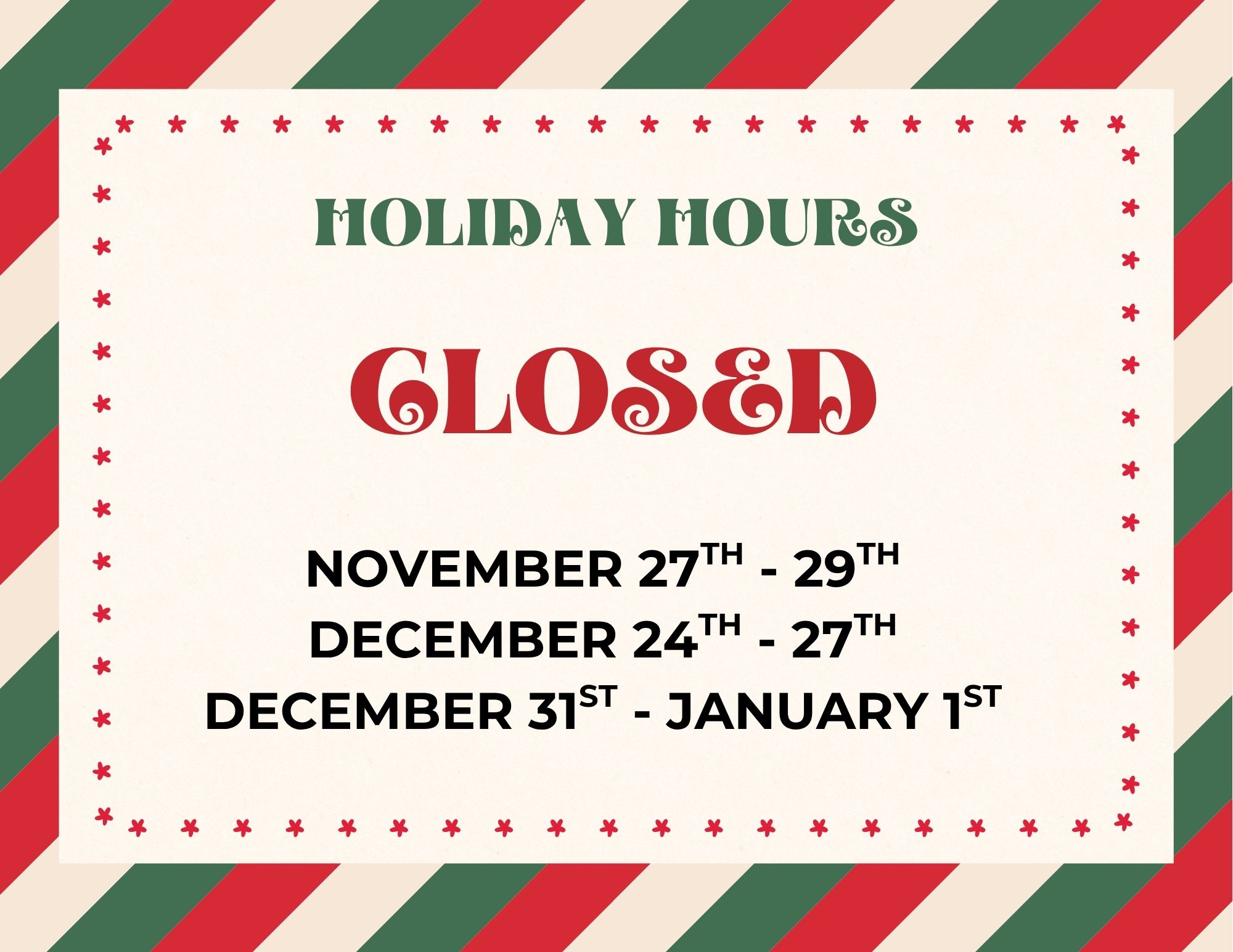 We are closed November 27-29, December 24-27, and December 31-January 1.